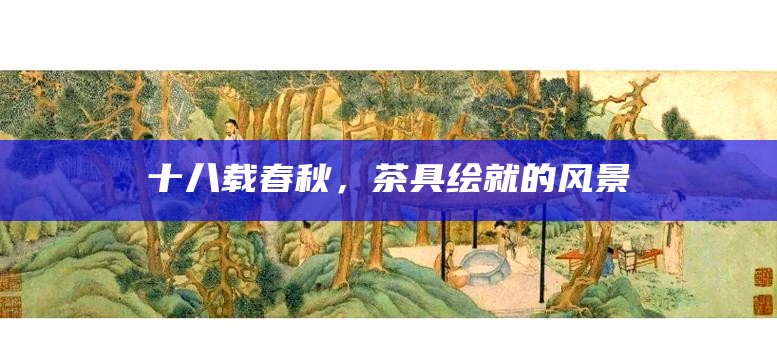 十八载春秋，茶具绘就的风景